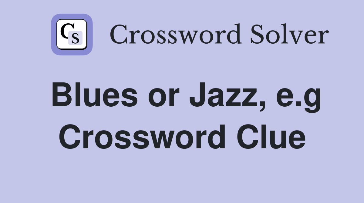 Blues or Jazz, e.g Crossword Clue