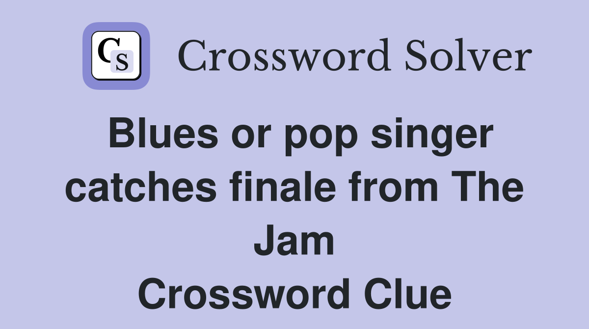 Blues or pop singer catches finale from The Jam Crossword Clue