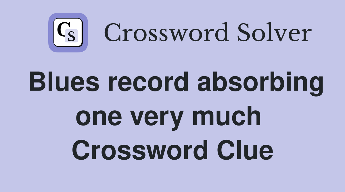 Blues record absorbing one very much  Crossword Clue