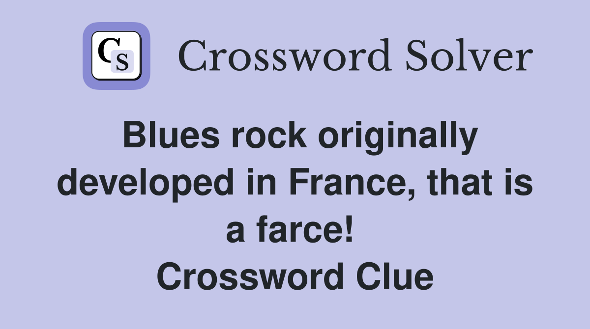 Blues rock originally developed in France, that is a farce!  Crossword Clue