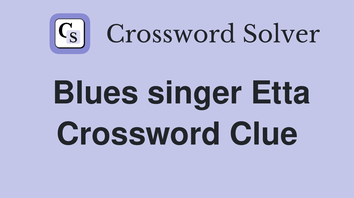 Blues singer Etta Crossword Clue