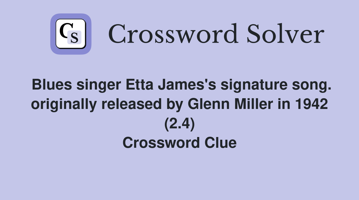 Blues singer Etta James's signature song. originally released by Glenn Miller in 1942 (2.4) Crossword Clue