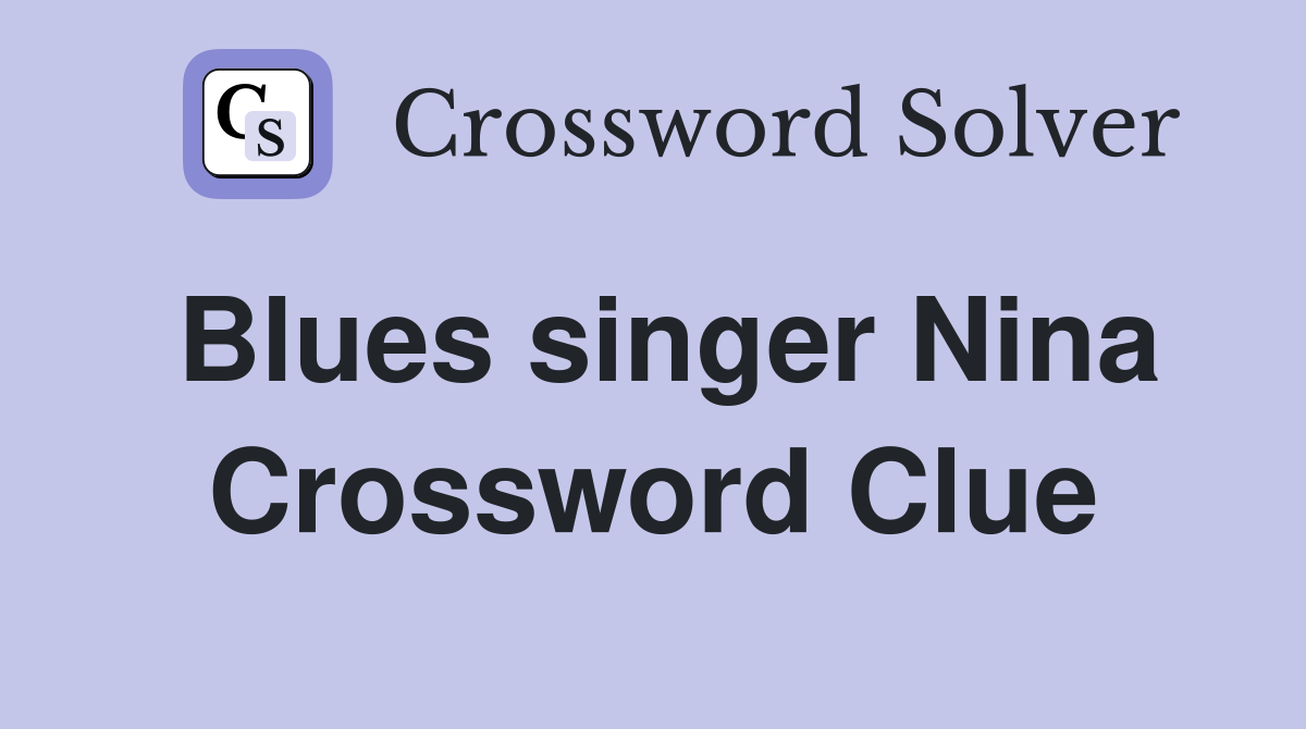 Blues singer Nina Crossword Clue