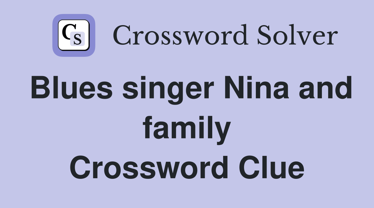 Blues singer Nina and family Crossword Clue