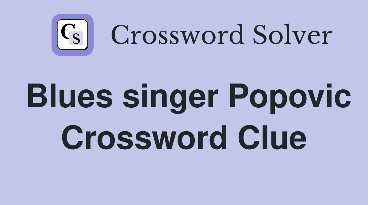 Blues singer Popovic Crossword Clue