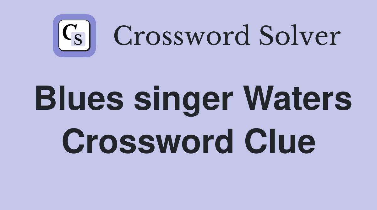 Blues singer Waters Crossword Clue