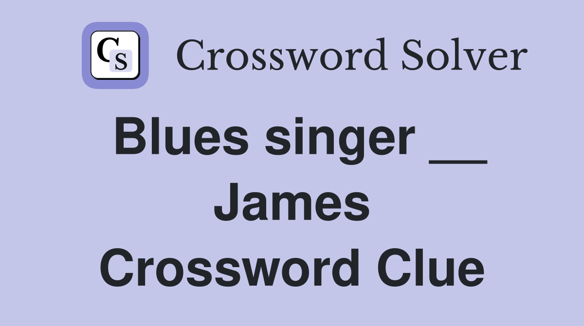 Blues singer __ James Crossword Clue