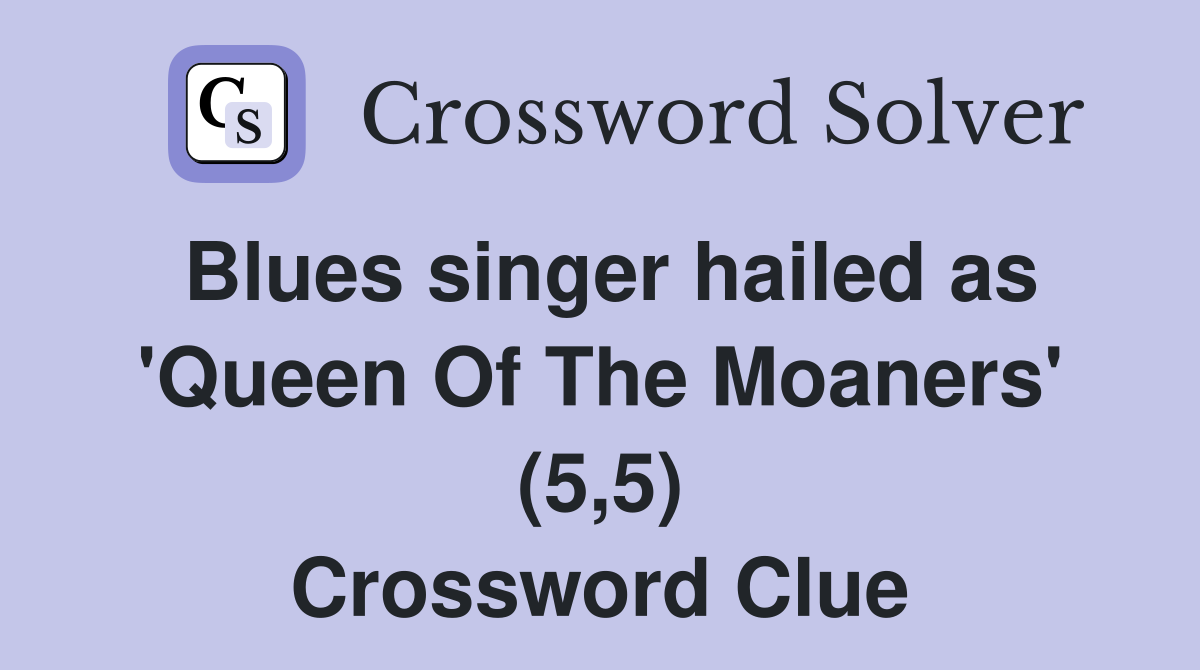 Blues singer hailed as 'Queen Of The Moaners' (5,5) Crossword Clue
