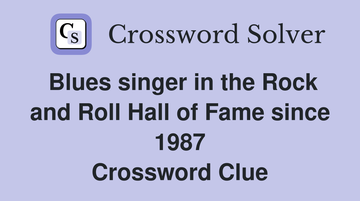 Blues singer in the Rock and Roll Hall of Fame since 1987 Crossword Clue