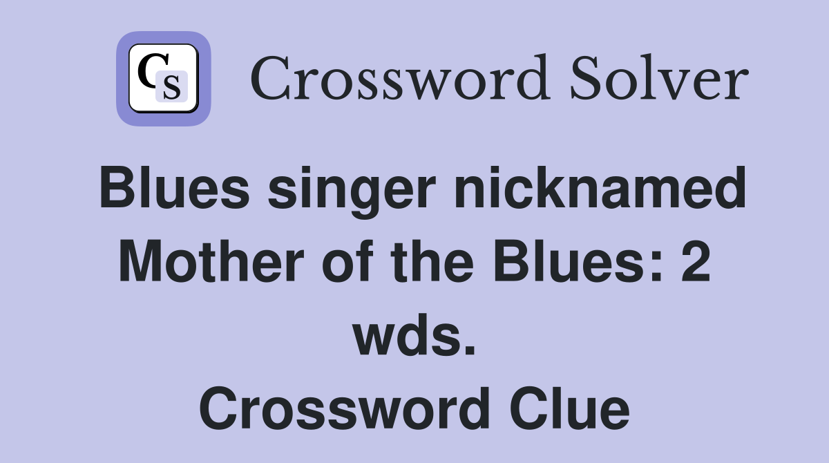 Blues singer nicknamed Mother of the Blues: 2 wds. Crossword Clue