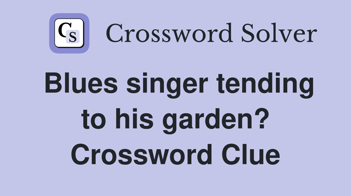 Blues singer tending to his garden? Crossword Clue