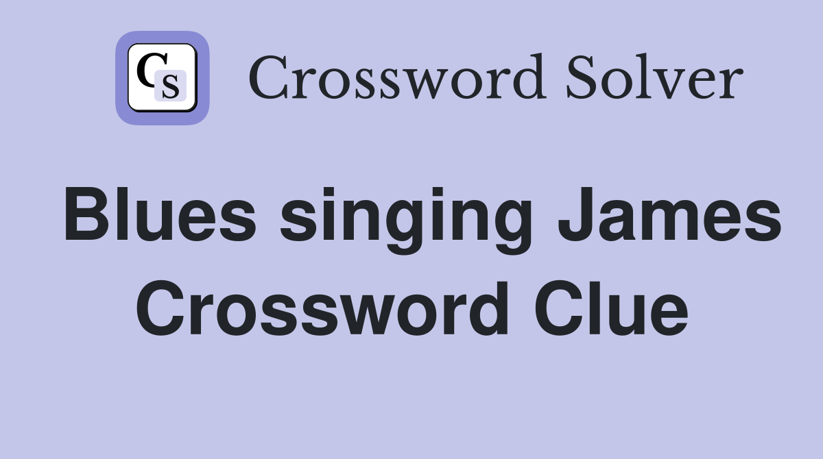 Blues singing James Crossword Clue