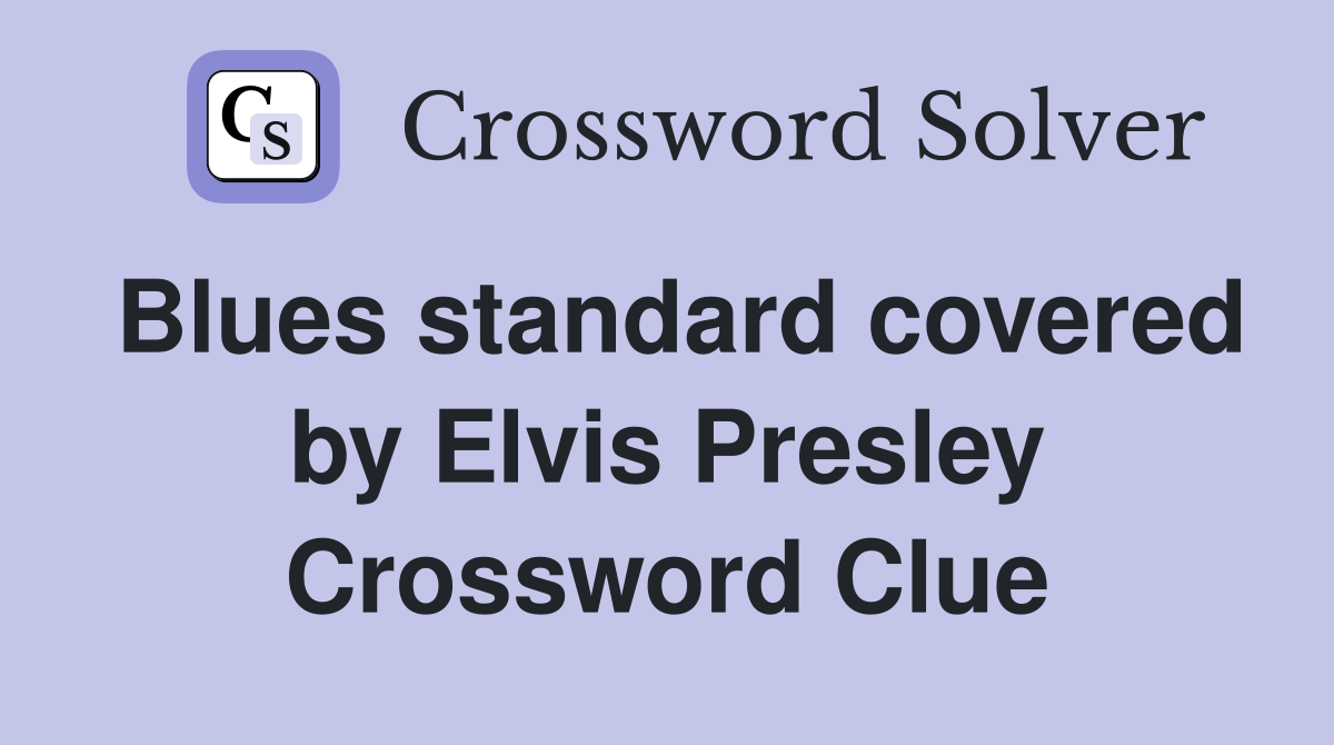 Blues standard covered by Elvis Presley Crossword Clue