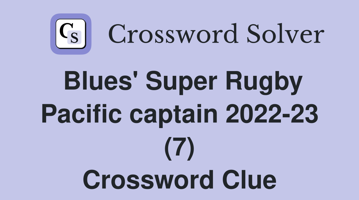 Blues' Super Rugby Pacific captain 2022-23 (7) Crossword Clue