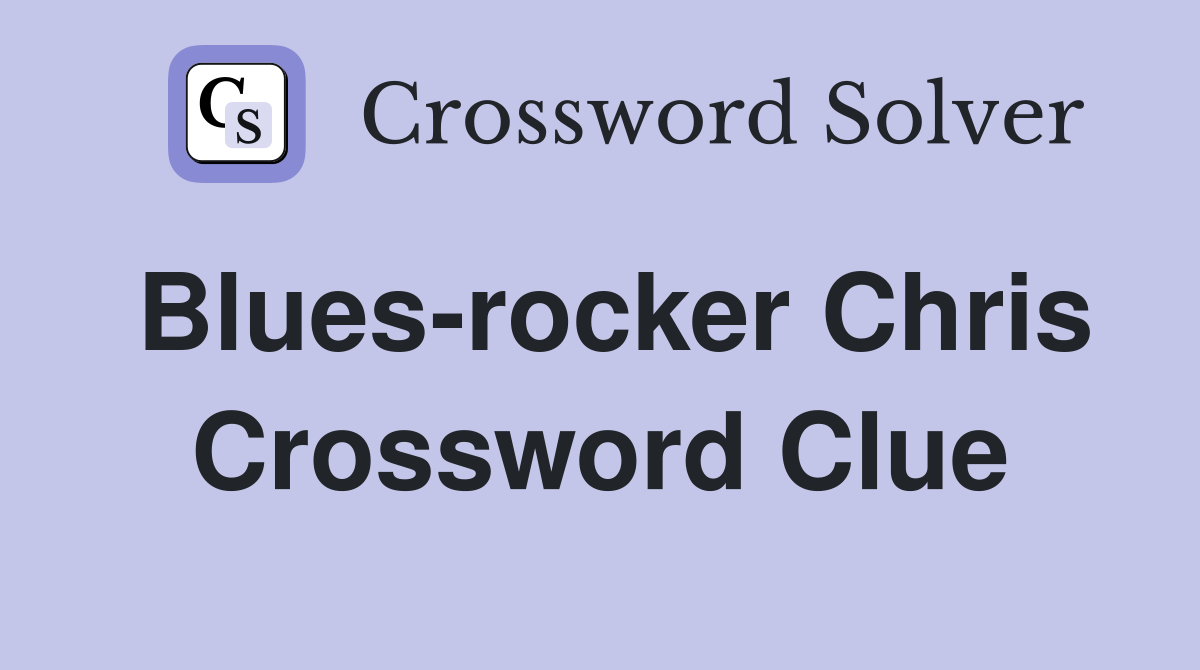 Blues-rocker Chris Crossword Clue
