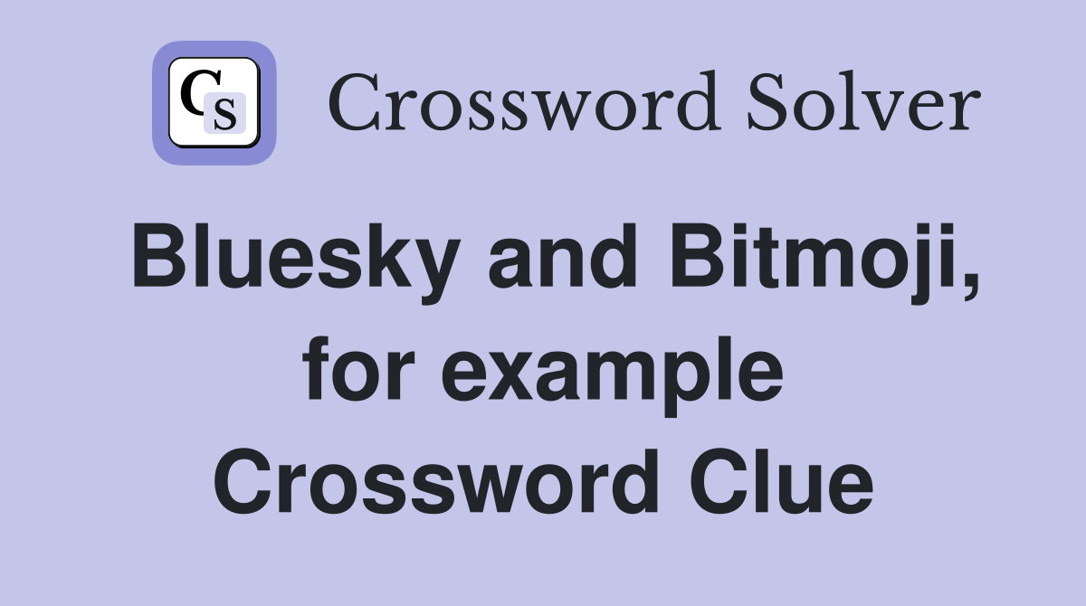 Bluesky and Bitmoji, for example Crossword Clue