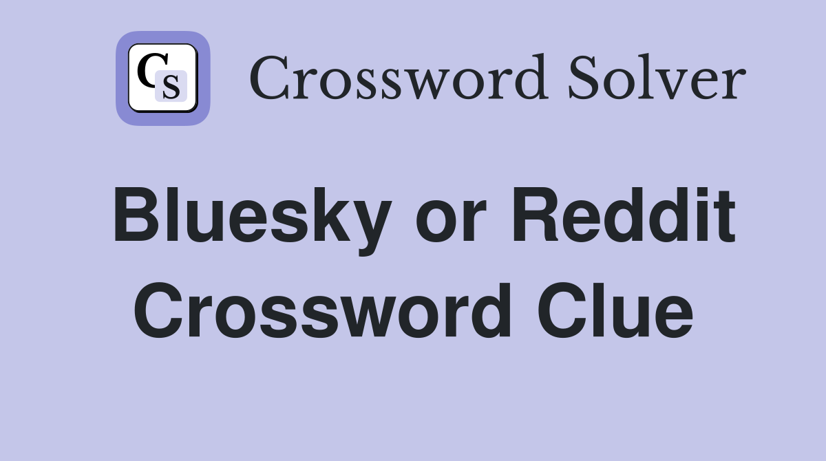 Bluesky or Reddit Crossword Clue