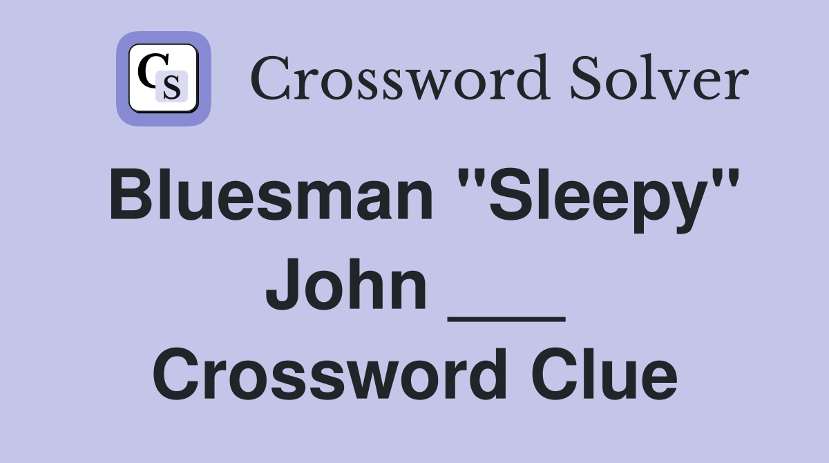 Bluesman "Sleepy" John ___ Crossword Clue