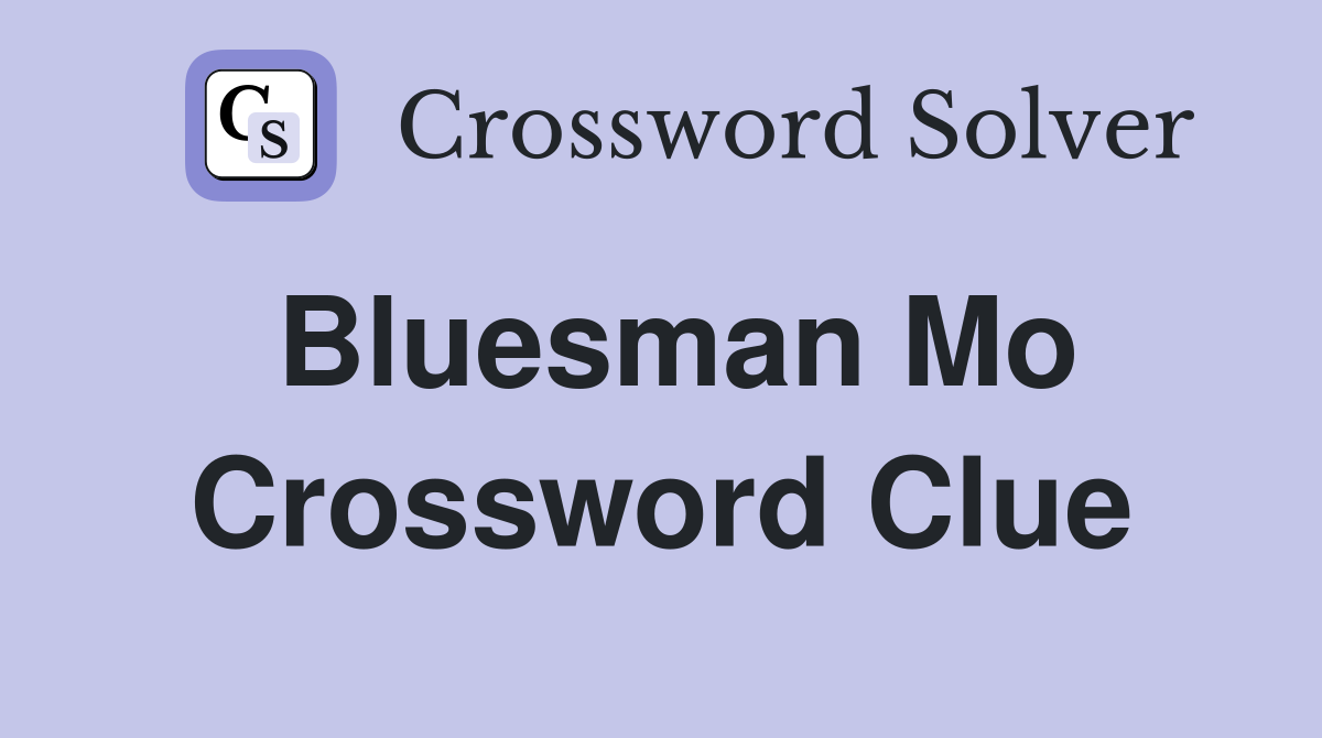 Bluesman Mo Crossword Clue