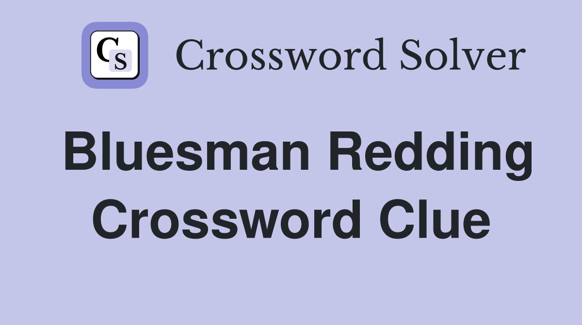 Bluesman Redding Crossword Clue