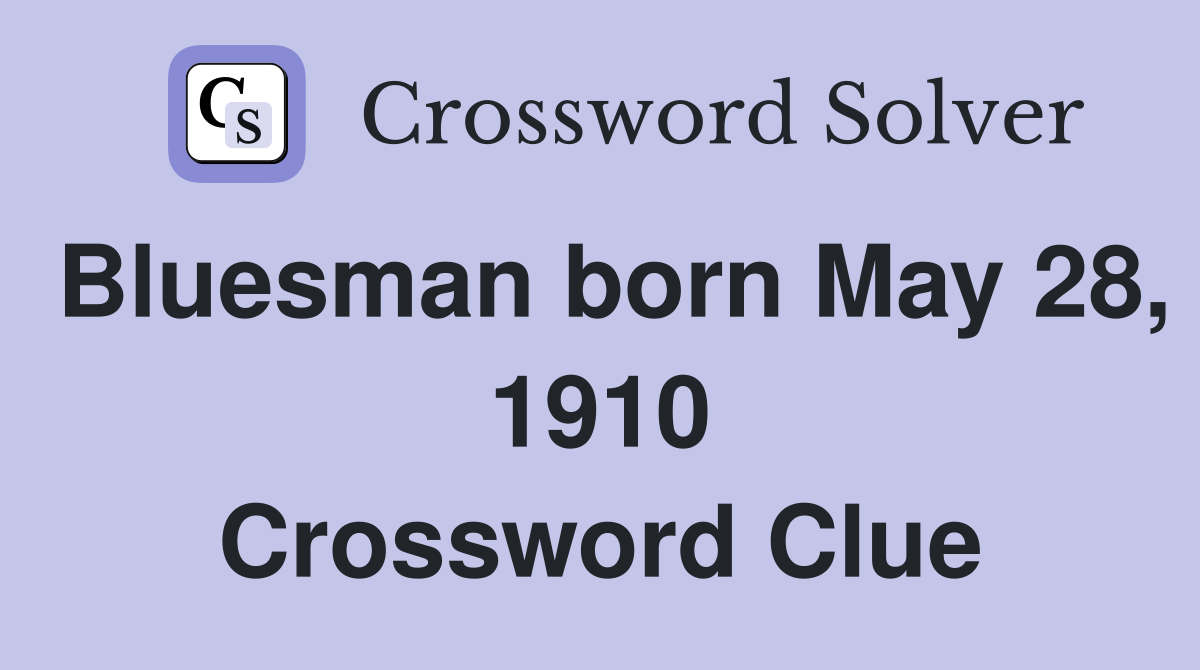 Bluesman born May 28, 1910 Crossword Clue