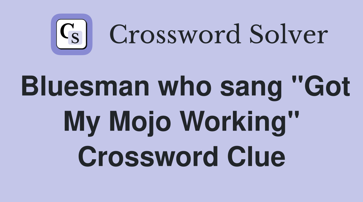 Bluesman who sang "Got My Mojo Working" Crossword Clue