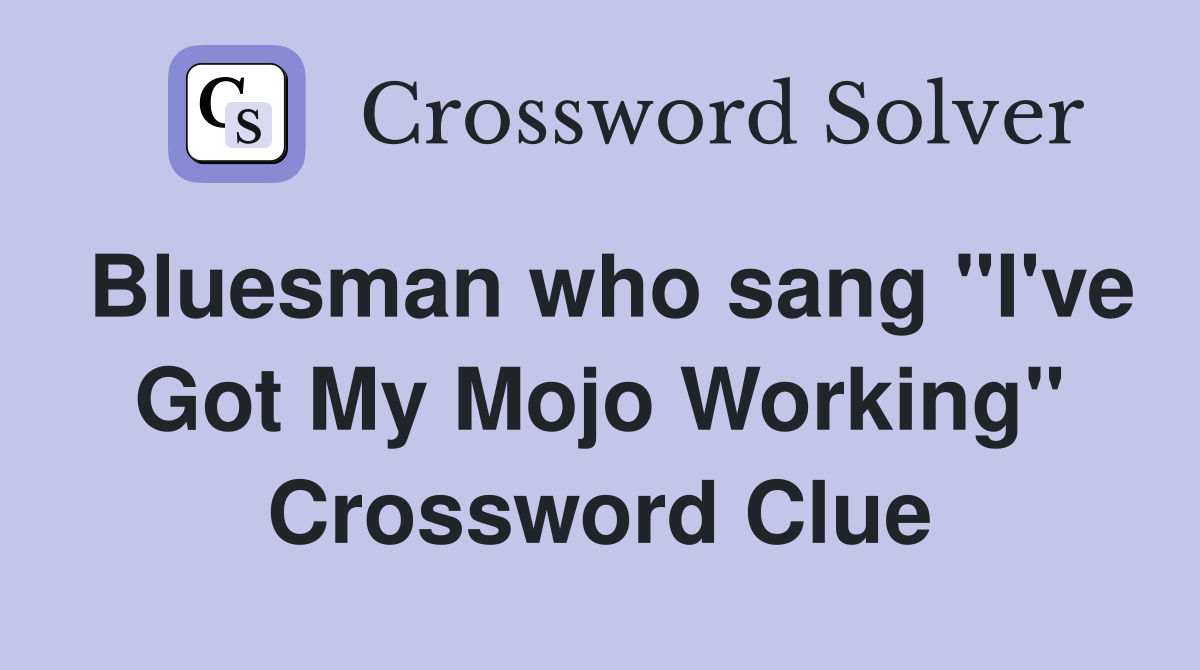 Bluesman who sang "I've Got My Mojo Working" Crossword Clue