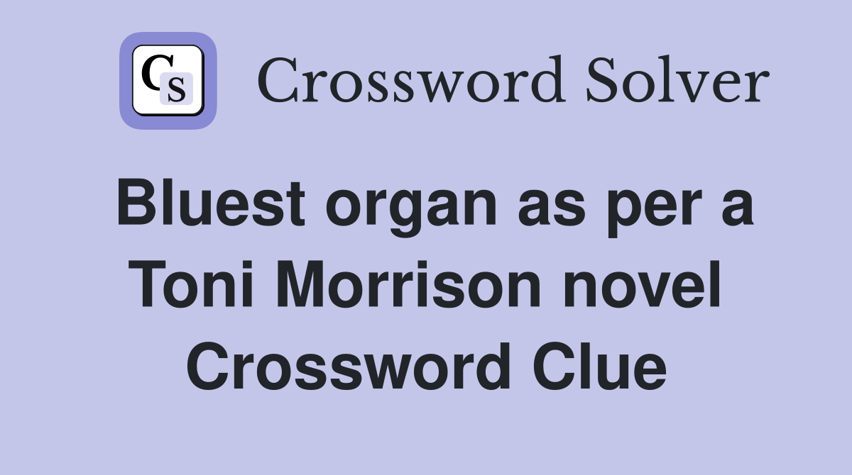 Bluest organ as per a Toni Morrison novel Crossword Clue