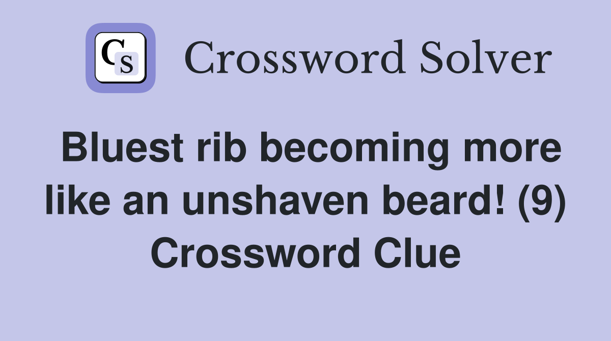 Bluest rib becoming more like an unshaven beard! (9) Crossword Clue