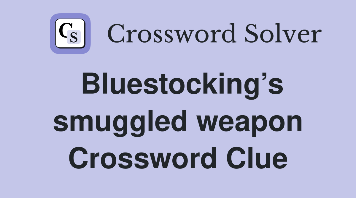 Bluestocking’s smuggled weapon Crossword Clue