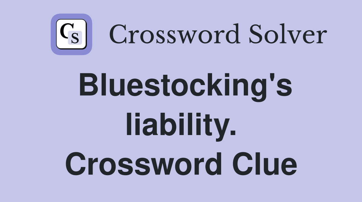 Bluestocking's liability. Crossword Clue
