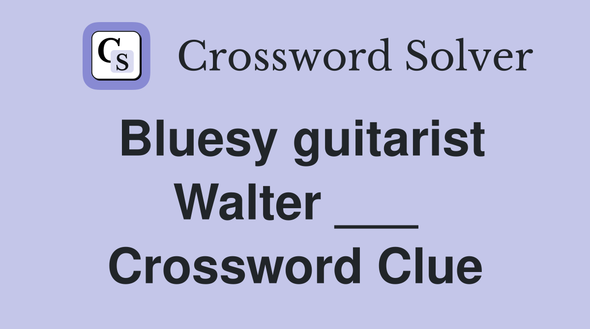Bluesy guitarist Walter ___ Crossword Clue