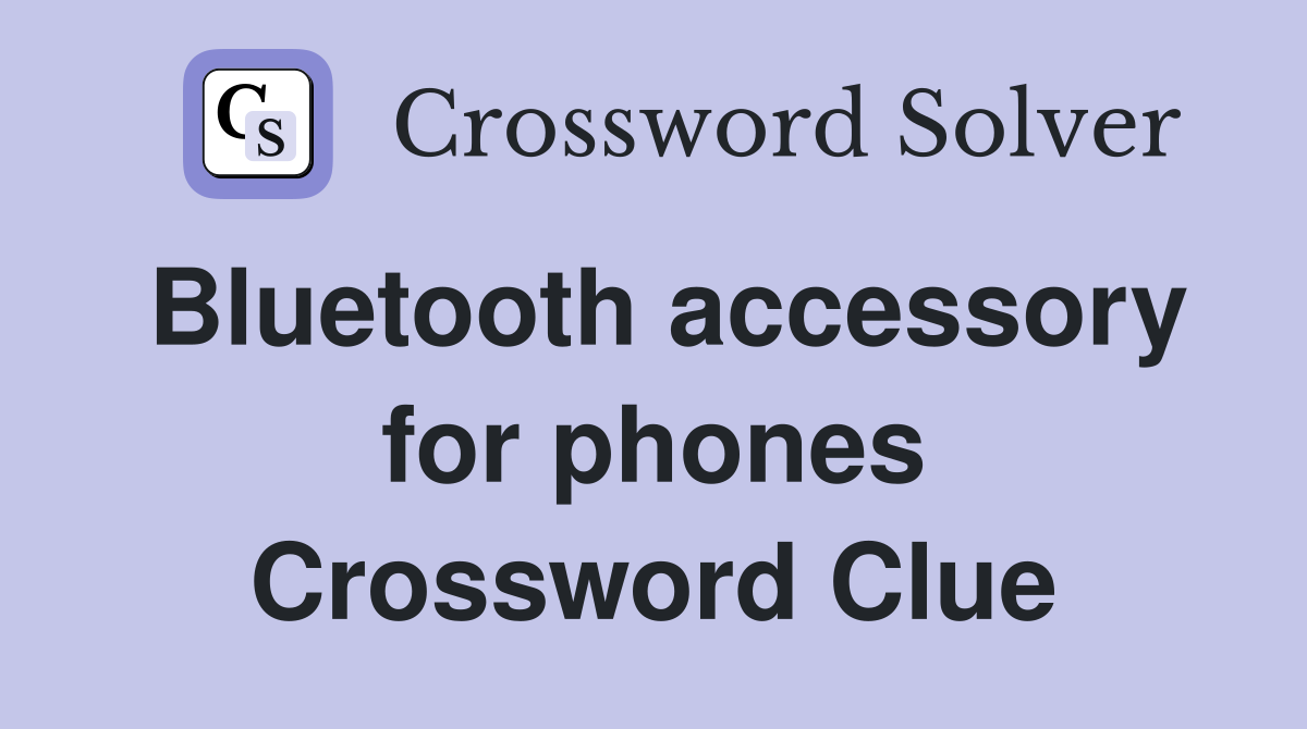 Bluetooth accessory for phones Crossword Clue