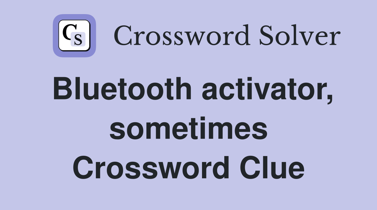Bluetooth activator, sometimes Crossword Clue