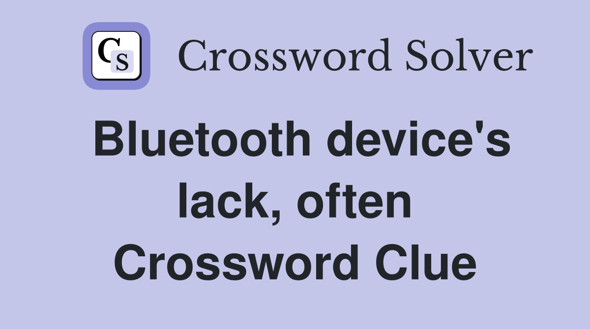 Bluetooth device's lack, often Crossword Clue