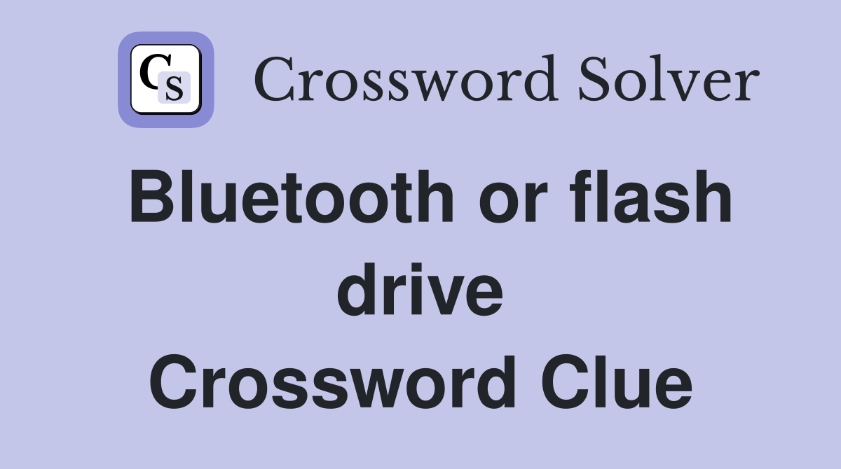 Bluetooth or flash drive Crossword Clue