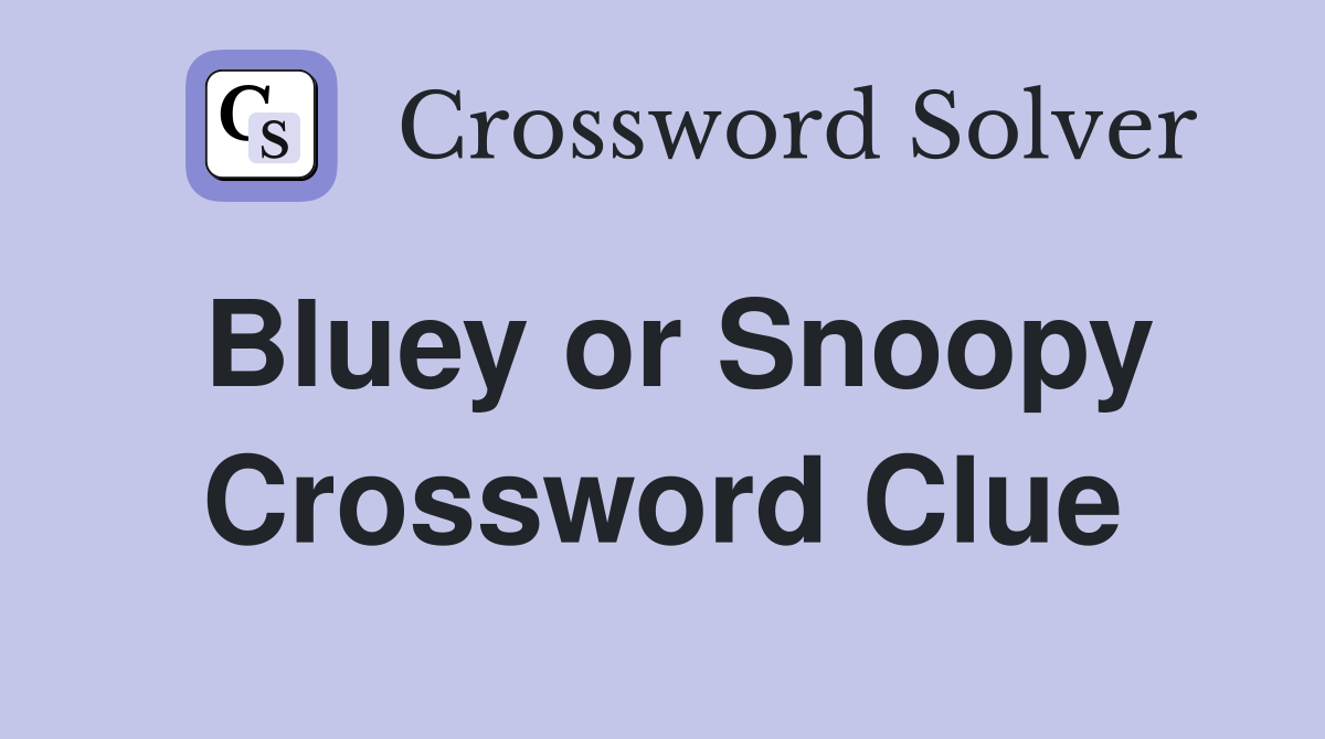 Bluey or Snoopy Crossword Clue
