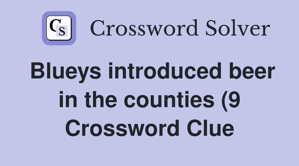 Blueys introduced beer in the counties (9) Crossword Clue Answers Blueys introduced beer in the counties (9) Crossword Clue Answers