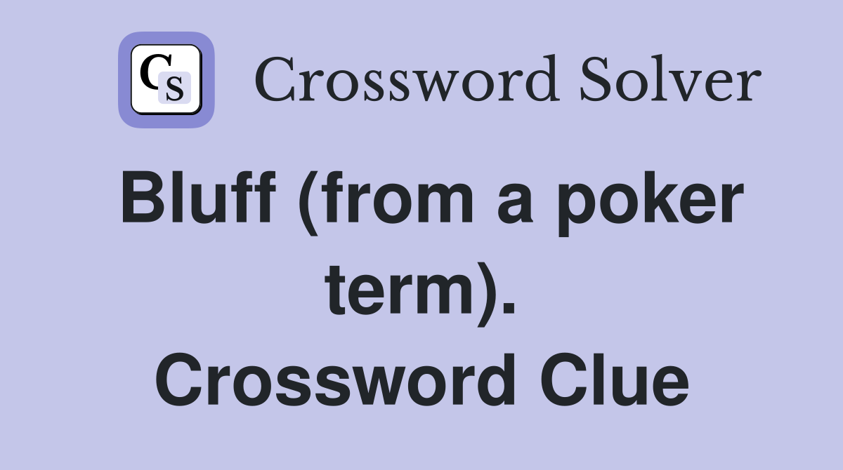 Bluff (from a poker term). Crossword Clue