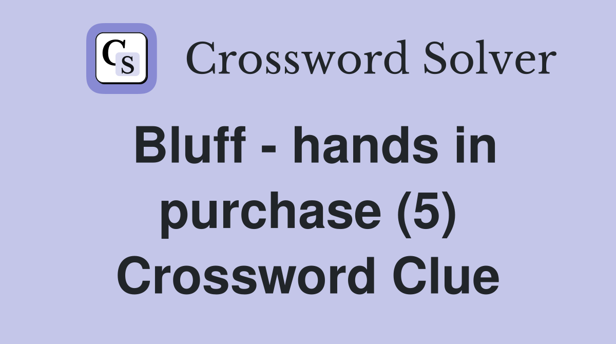 Bluff - hands in purchase (5) Crossword Clue