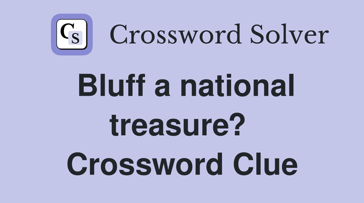 Bluff a national treasure?  Crossword Clue