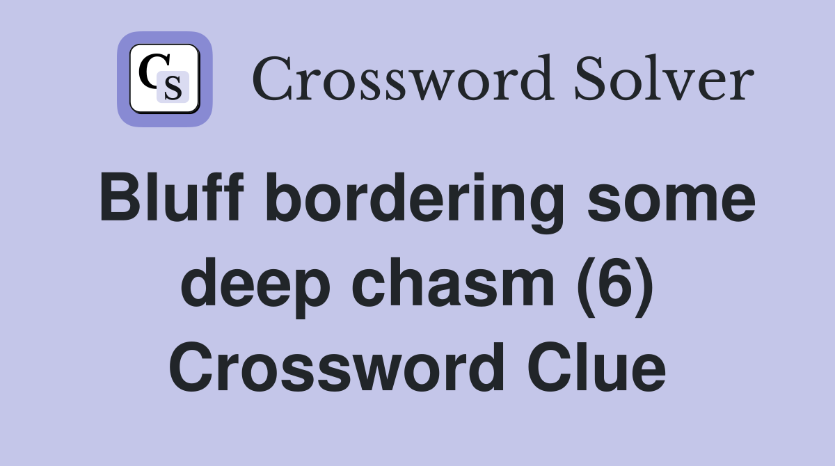 Bluff bordering some deep chasm (6) Crossword Clue