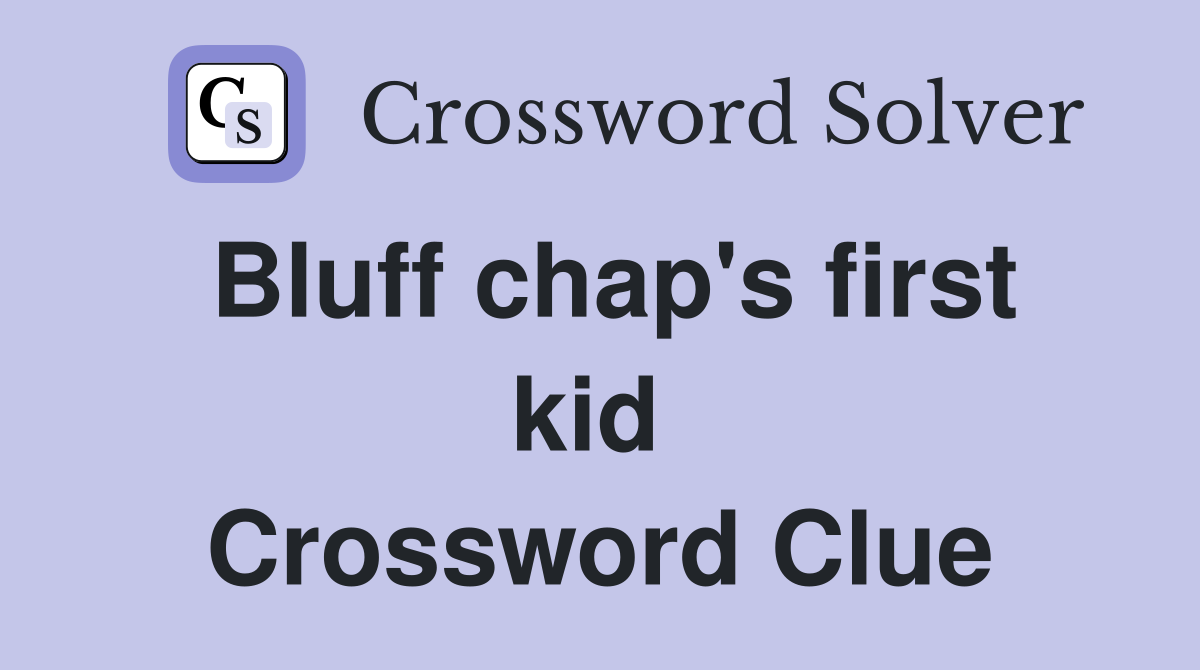 Bluff chap's first kid  Crossword Clue