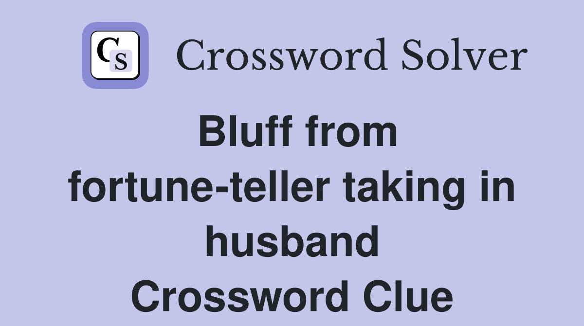 Bluff from fortune-teller taking in husband Crossword Clue