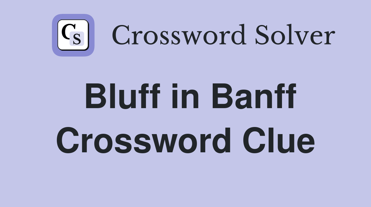Bluff in Banff Crossword Clue