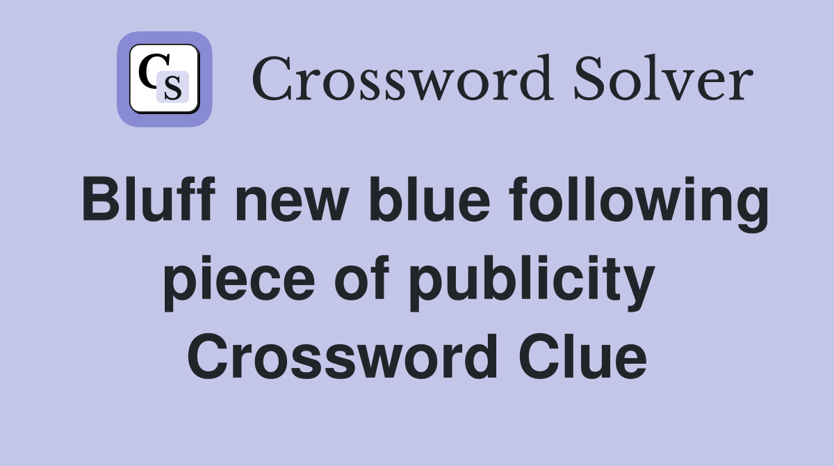 Bluff new blue following piece of publicity  Crossword Clue