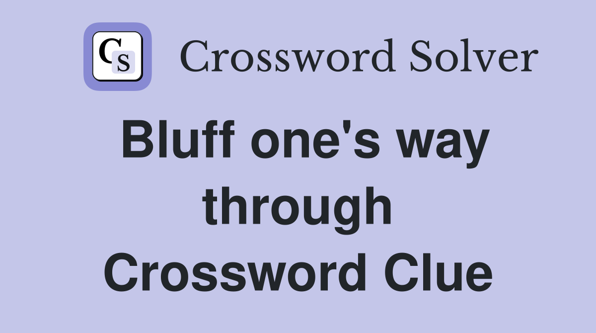 Bluff one's way through Crossword Clue