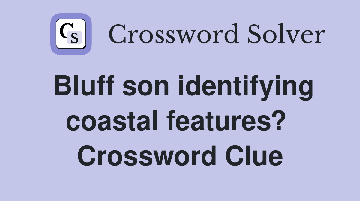 Bluff son identifying coastal features?  Crossword Clue