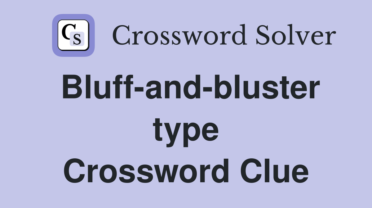 Bluff-and-bluster type Crossword Clue