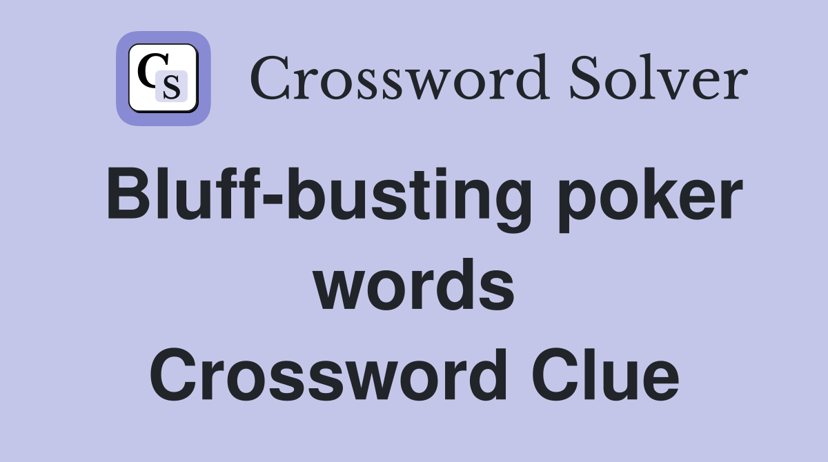 Bluff-busting poker words Crossword Clue